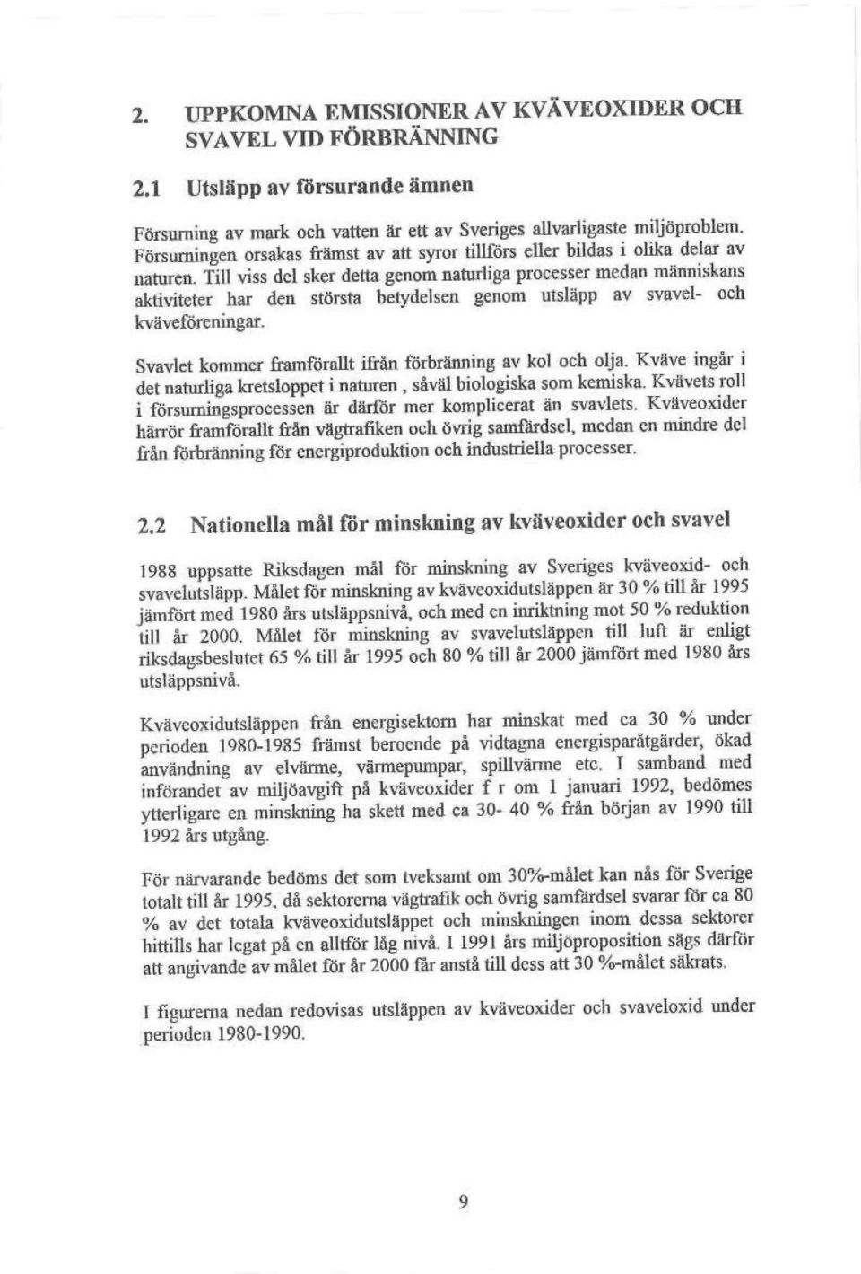 Till viss del sker detta genom naturliga processer medan människans aktiviteter har den största betydelsen genom utsläpp av svavel- och kväveföreningar.