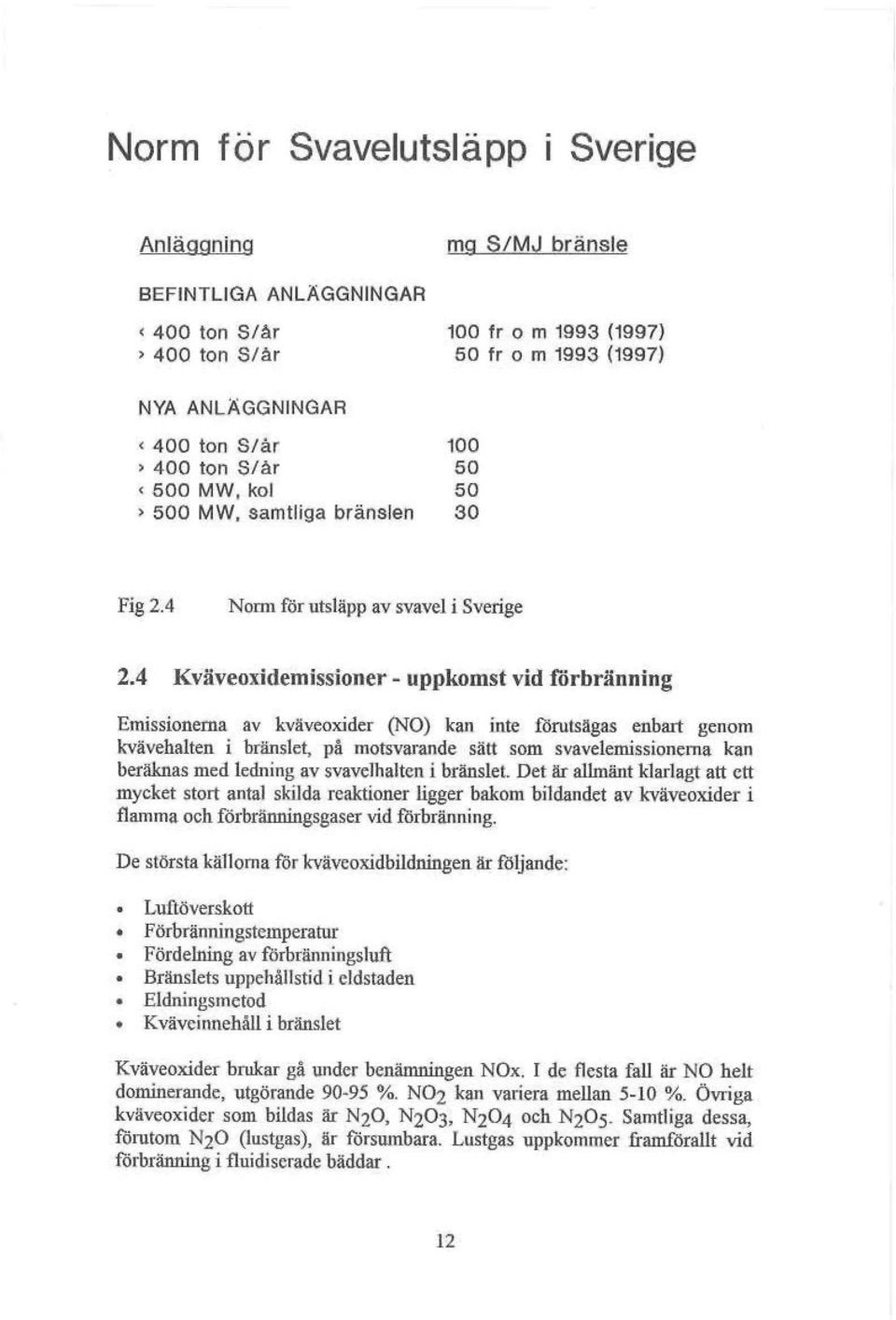 förutsägas enbart genom kvävehalten i bränslet, på motsvarande sätt som svavelemissionerna kan beräknas med ledning av svavelhalten i bränslet.