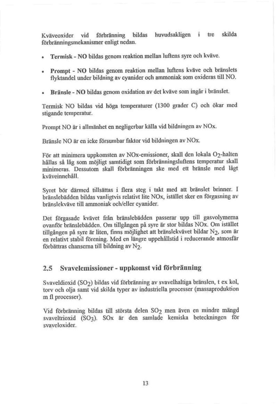 . Bränsle - NO bildas genom oxidation av det kväve som ingår i bränslet. Termisk NO bildas vid höga temperaturer (1300 grader C) och ökar med stigande temperatur.