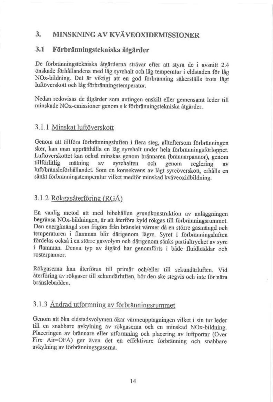 Del är viktigt att en god förbränning säkerställs trots lågt luftöverskolt och låg förbränningstemperattu\ Nedan redovisas de åtgärder som antingen enskilt eller gemensamt leder till minskade