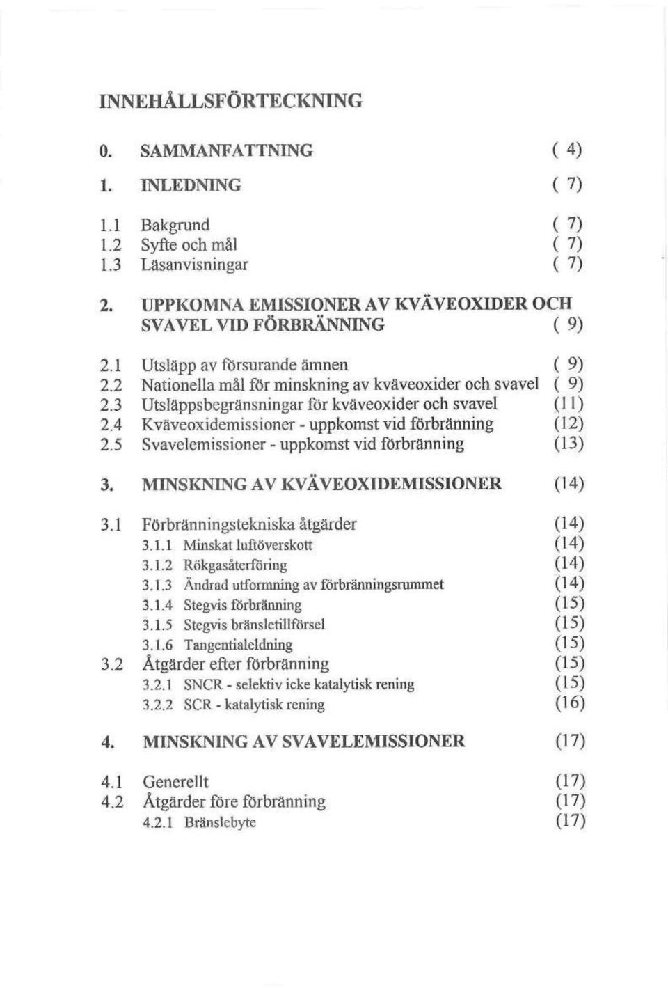 4 Kväveoxidemissioner - uppkomst vid förbränning (12) 2.5 Svavelemissioner - uppkomst vid förbränning (13) 1 MINSKNING AV KVÄVEOXIDEMISSIONER (14) 3.1 Förbrönn ingstekniska åtgärder (14) 3.1.1 Minskal luftöverskott (14) 3.