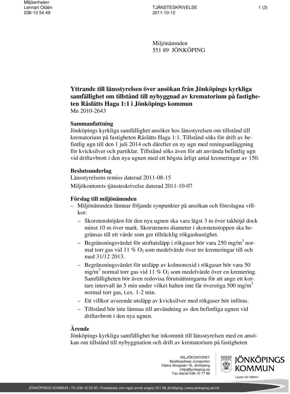 på fastigheten Råslätts Haga 1:1. Tillstånd söks för drift av befintlig ugn till den 1 juli 2014 och därefter en ny ugn med reningsanläggning för kvicksilver och partiklar.