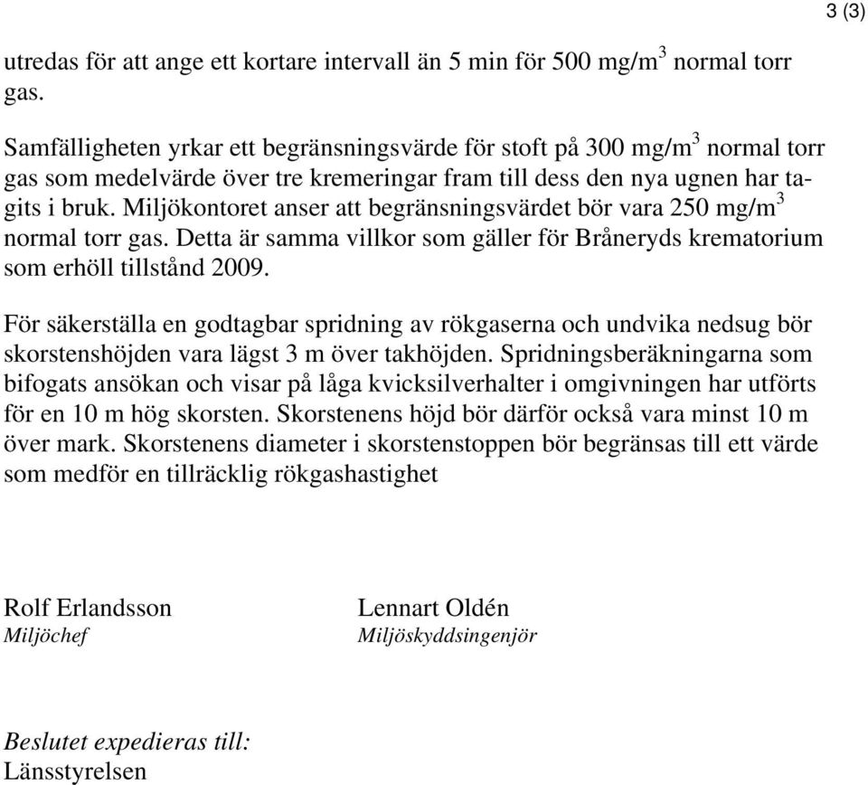 Miljökontoret anser att begränsningsvärdet bör vara 250 mg/m 3 normal torr gas. Detta är samma villkor som gäller för Bråneryds krematorium som erhöll tillstånd 2009.