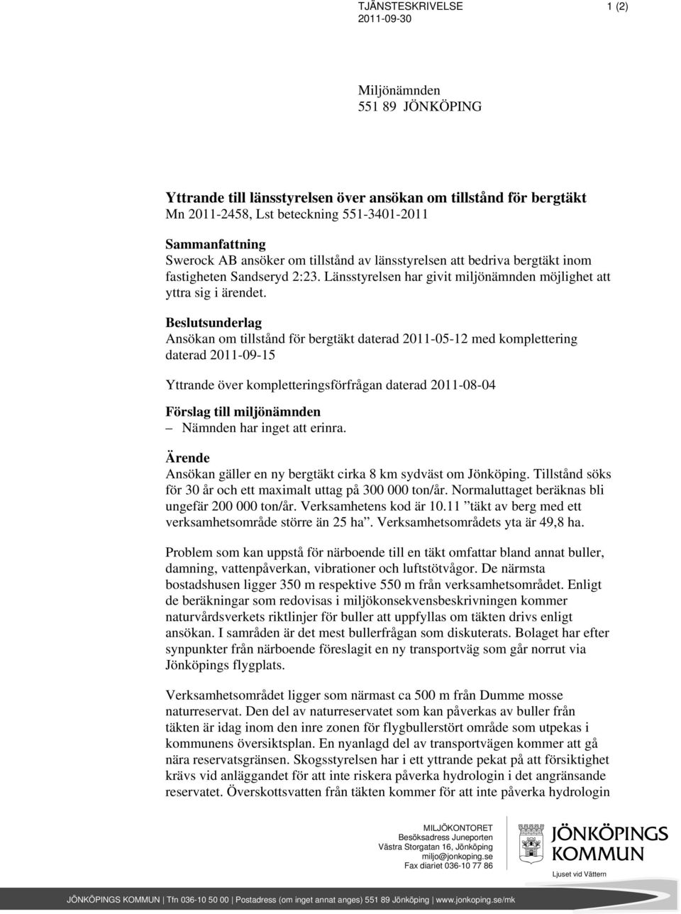 Beslutsunderlag nsökan om tillstånd för bergtäkt daterad 2011-05-12 med komplettering daterad 2011-09-15 Yttrande över kompletteringsförfrågan daterad 2011-08-04 Förslag till miljönämnden Nämnden har