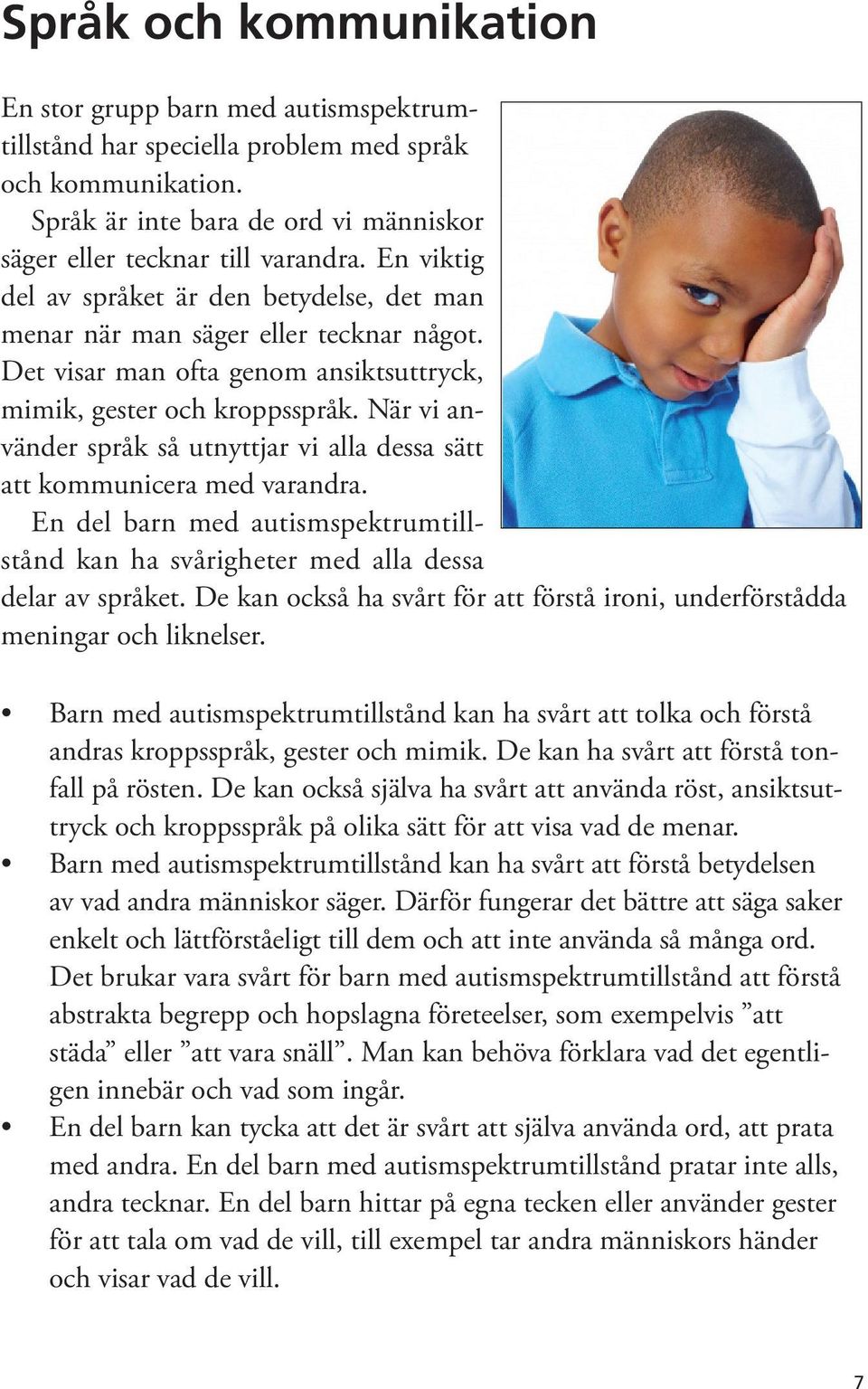 När vi använder språk så utnyttjar vi alla dessa sätt att kommunicera med varandra. En del barn med autismspektrumtillstånd kan ha svårigheter med alla dessa delar av språket.