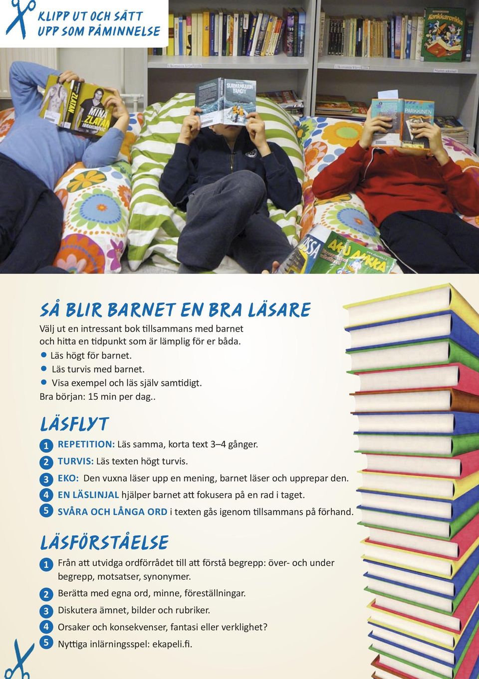 EKO: Den vuxna läser upp en mening, barnet läser och upprepar den. EN LÄSLINJAL hjälper barnet a fokusera på en rad i taget. SVÅRA OCH LÅNGA ORD i texten gås igenom llsammans på förhand.