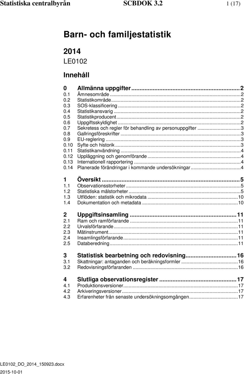 .. 3 0.11 Statistikanvändning... 4 0.12 Uppläggning och genomförande... 4 0.13 Internationell rapportering... 4 0.14 Planerade förändringar i kommande undersökningar... 4 1 Översikt... 5 1.