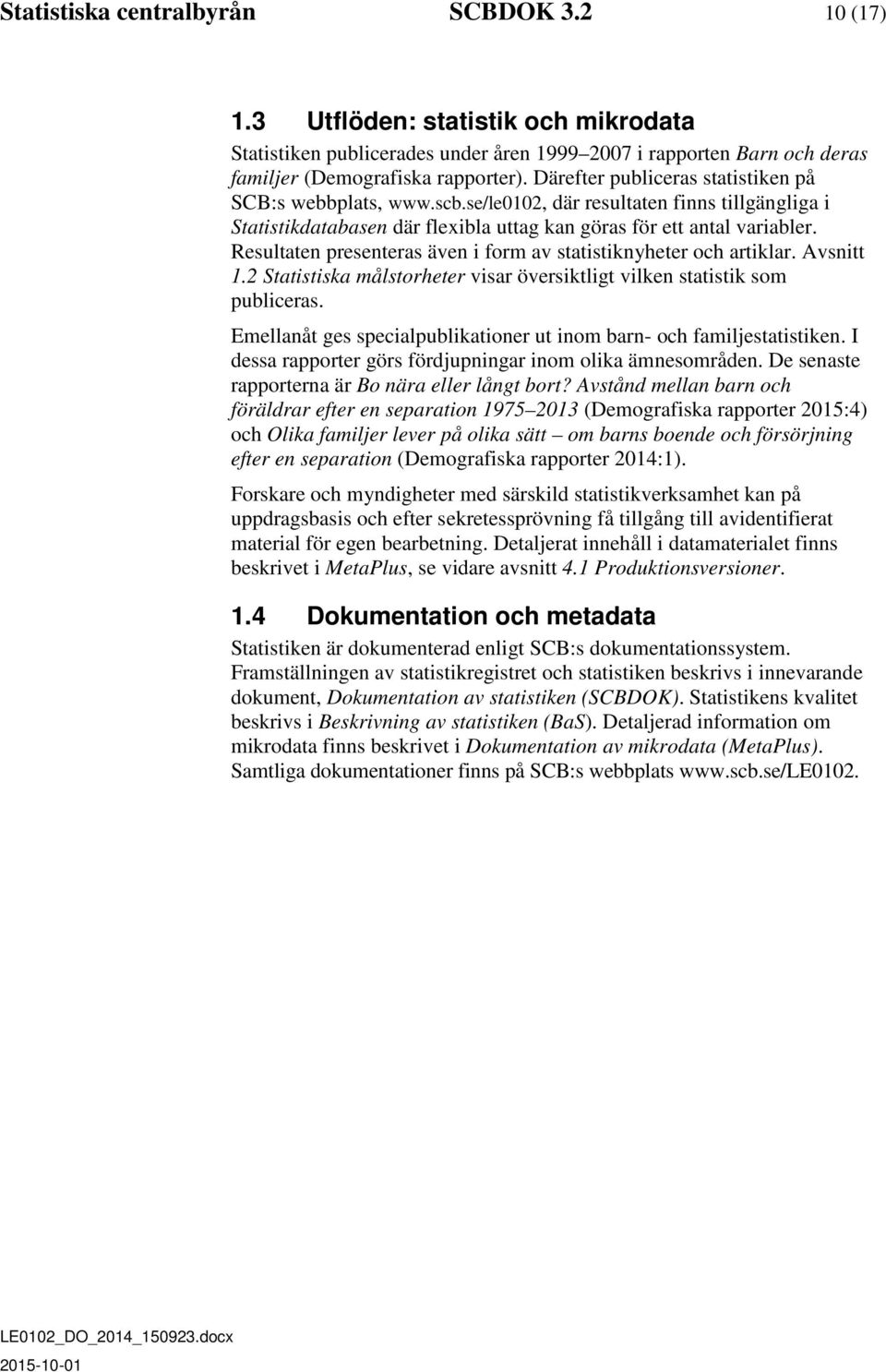 Resultaten presenteras även i form av statistiknyheter och artiklar. Avsnitt 1.2 Statistiska målstorheter visar översiktligt vilken statistik som publiceras.