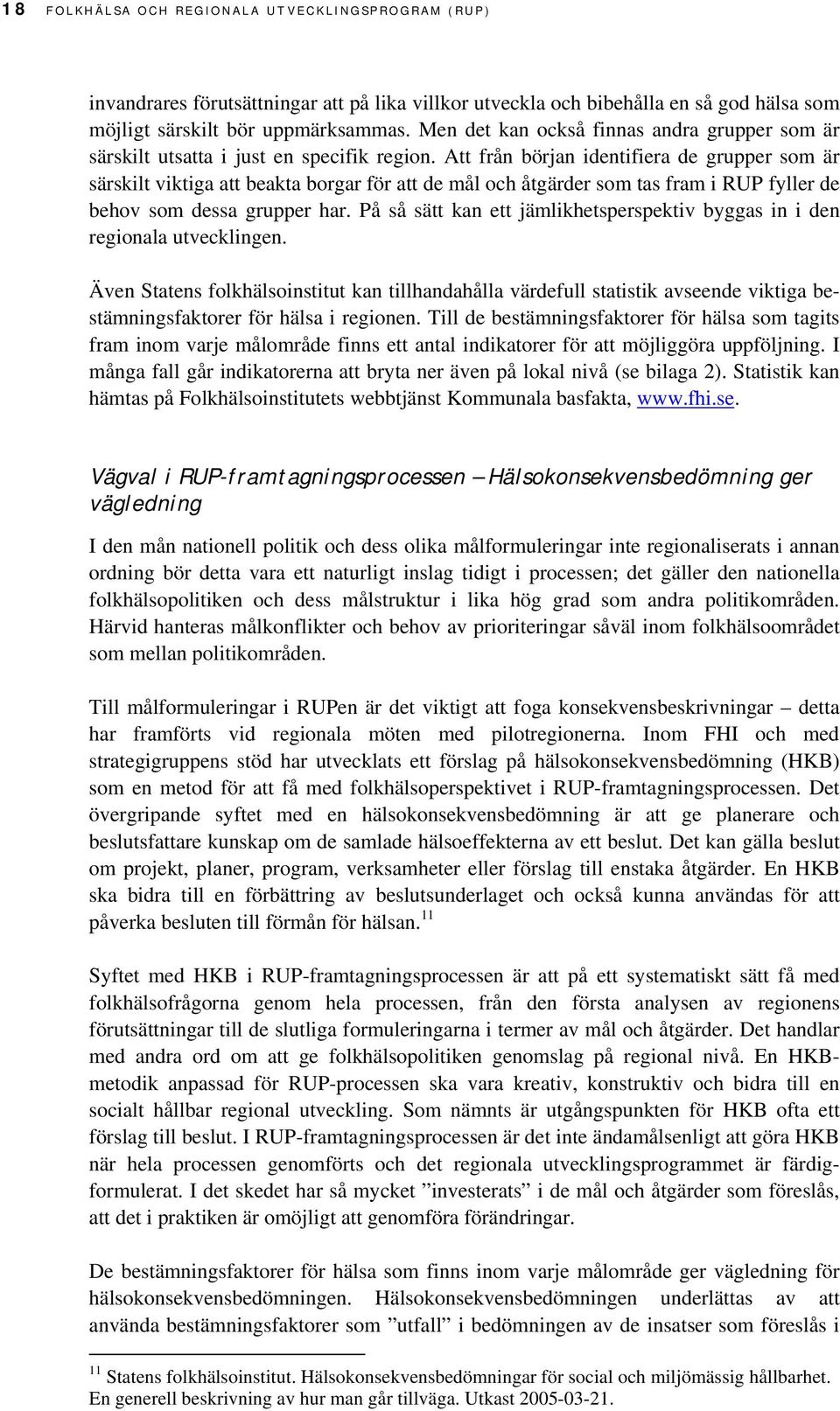 Att från början identifiera de grupper som är särskilt viktiga att beakta borgar för att de mål och åtgärder som tas fram i RUP fyller de behov som dessa grupper har.