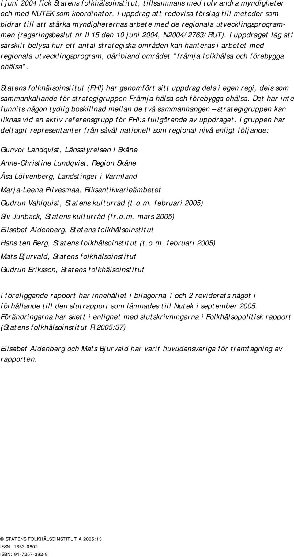 I uppdraget låg att särskilt belysa hur ett antal strategiska områden kan hanteras i arbetet med regionala utvecklingsprogram, däribland området främja folkhälsa och förebygga ohälsa.