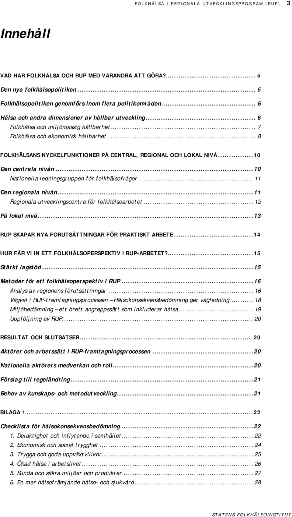 .. 8 FOLKHÄLSANS NYCKELFUNKTIONER PÅ CENTRAL, REGIONAL OCH LOKAL NIVÅ...10 Den centrala nivån...10 Nationella ledningsgruppen för folkhälsofrågor... 11 Den regionala nivån.