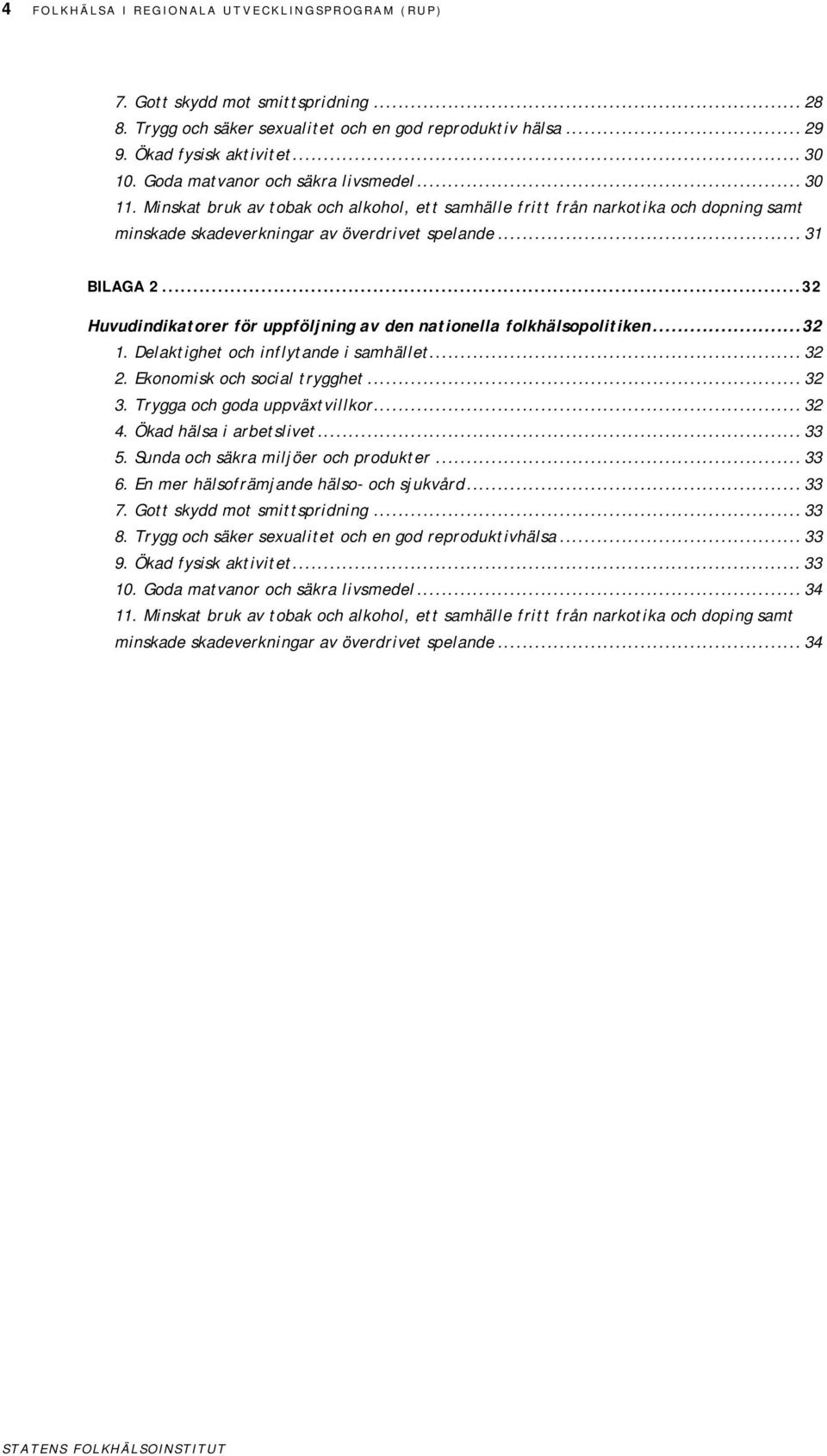 ..32 Huvudindikatorer för uppföljning av den nationella folkhälsopolitiken...32 1. Delaktighet och inflytande i samhället... 32 2. Ekonomisk och social trygghet... 32 3.