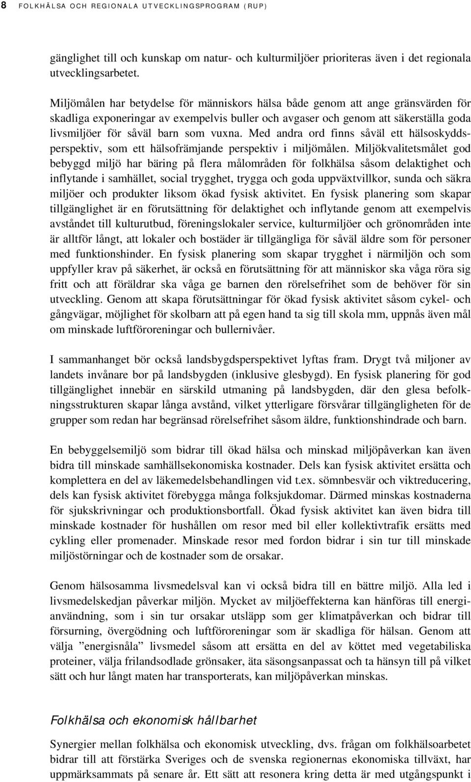 vuxna. Med andra ord finns såväl ett hälsoskyddsperspektiv, som ett hälsofrämjande perspektiv i miljömålen.