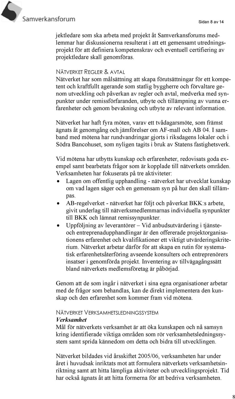 NÄTVERKET REGLER & AVTAL Nätverket har som målsättning att skapa förutsättningar för ett kompetent och kraftfullt agerande som statlig byggherre och förvaltare genom utveckling och påverkan av regler