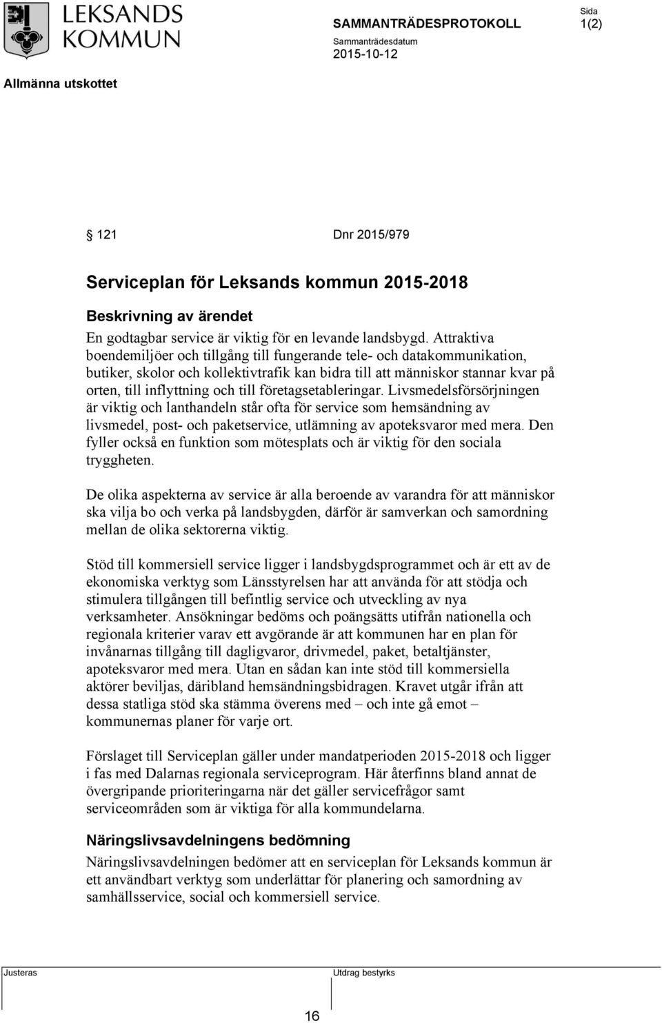 företagsetableringar. Livsmedelsförsörjningen är viktig och lanthandeln står ofta för service som hemsändning av livsmedel, post- och paketservice, utlämning av apoteksvaror med mera.