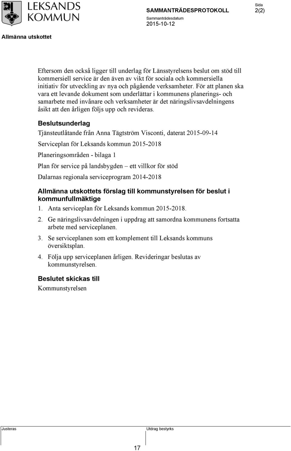 För att planen ska vara ett levande dokument som underlättar i kommunens planerings- och samarbete med invånare och verksamheter är det näringslivsavdelningens åsikt att den årligen följs upp och