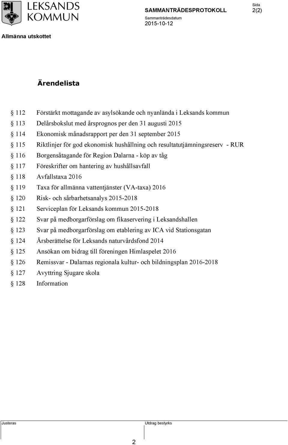 2016 119 Taxa för allmänna vattentjänster (VA-taxa) 2016 120 Risk- och sårbarhetsanalys 2015-2018 121 Serviceplan för Leksands kommun 2015-2018 122 Svar på medborgarförslag om fikaservering i