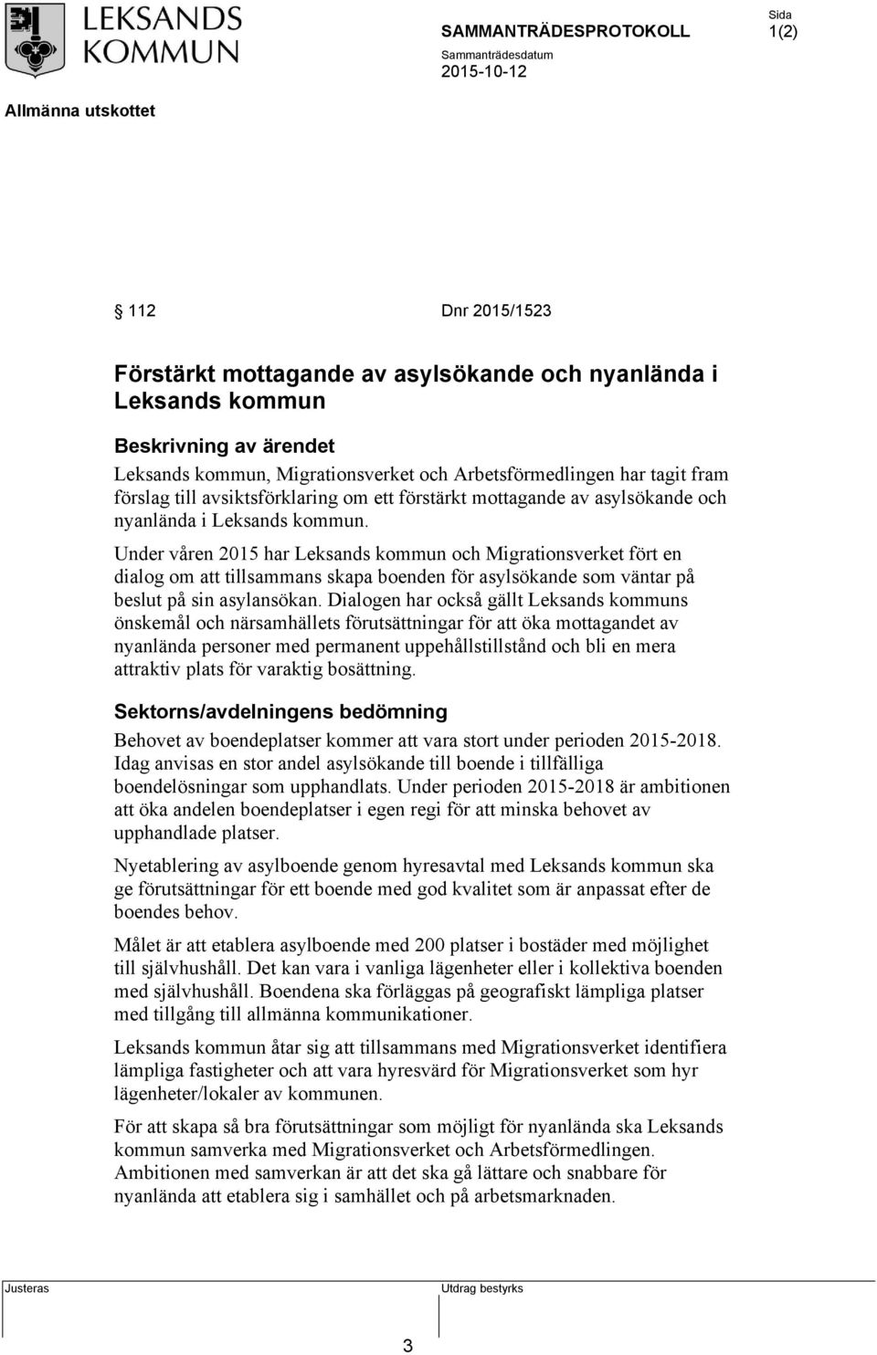 Under våren 2015 har Leksands kommun och Migrationsverket fört en dialog om att tillsammans skapa boenden för asylsökande som väntar på beslut på sin asylansökan.