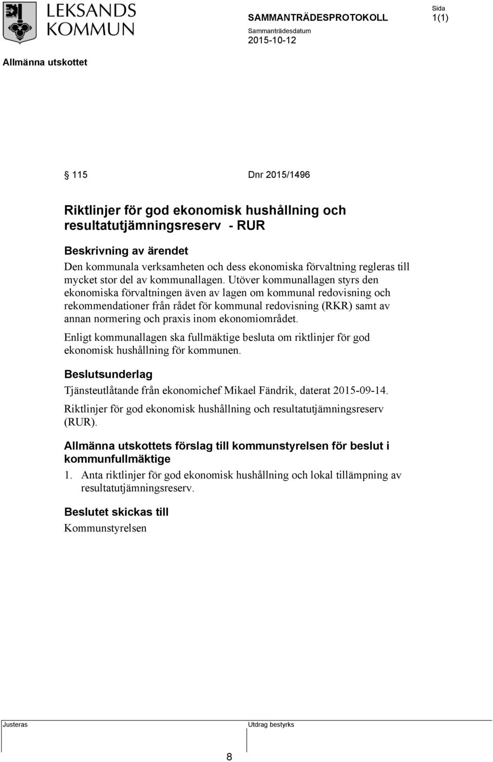 Utöver kommunallagen styrs den ekonomiska förvaltningen även av lagen om kommunal redovisning och rekommendationer från rådet för kommunal redovisning (RKR) samt av annan normering och praxis inom