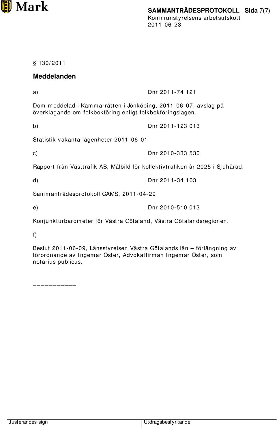 b) Dnr 2011-123 013 Statistik vakanta lägenheter 2011-06-01 c) Dnr 2010-333 530 Rapport från Västtrafik AB, Målbild för kollektivtrafiken år 2025 i Sjuhärad.