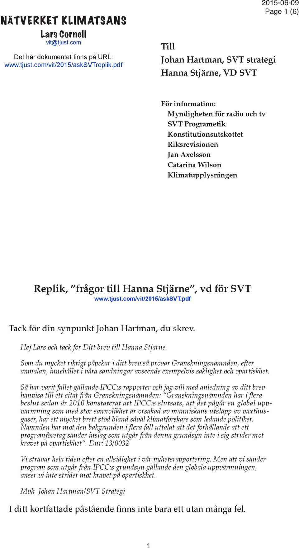 Catarina Wilson Klimatupplysningen Replik, frågor till Hanna Stjärne, vd för SVT www.tjust.com/vit/2015/asksvt.pdf Tack för din synpunkt Johan Hartman, du skrev.