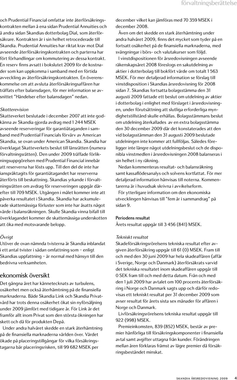 Prudential Annuities har riktat krav mot Dial avseende återförsäkringskontrakten och parterna har fört förhandlingar om kommutering av dessa kontrakt.