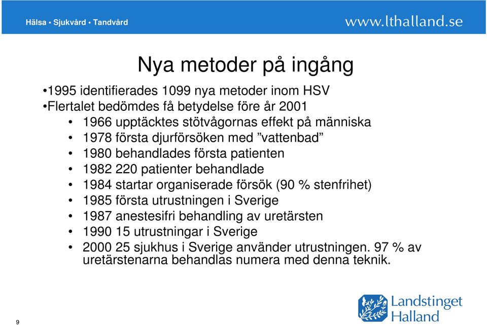 behandlade 1984 startar organiserade försök (90 % stenfrihet) 1985 första utrustningen i Sverige 1987 anestesifri behandling av