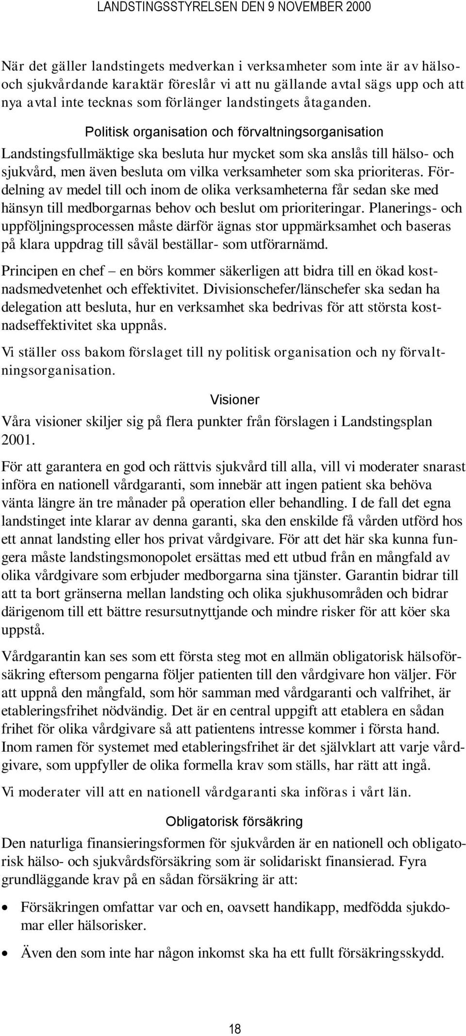 Politisk organisation och förvaltningsorganisation Landstingsfullmäktige ska besluta hur mycket som ska anslås till hälso- och sjukvård, men även besluta om vilka verksamheter som ska prioriteras.