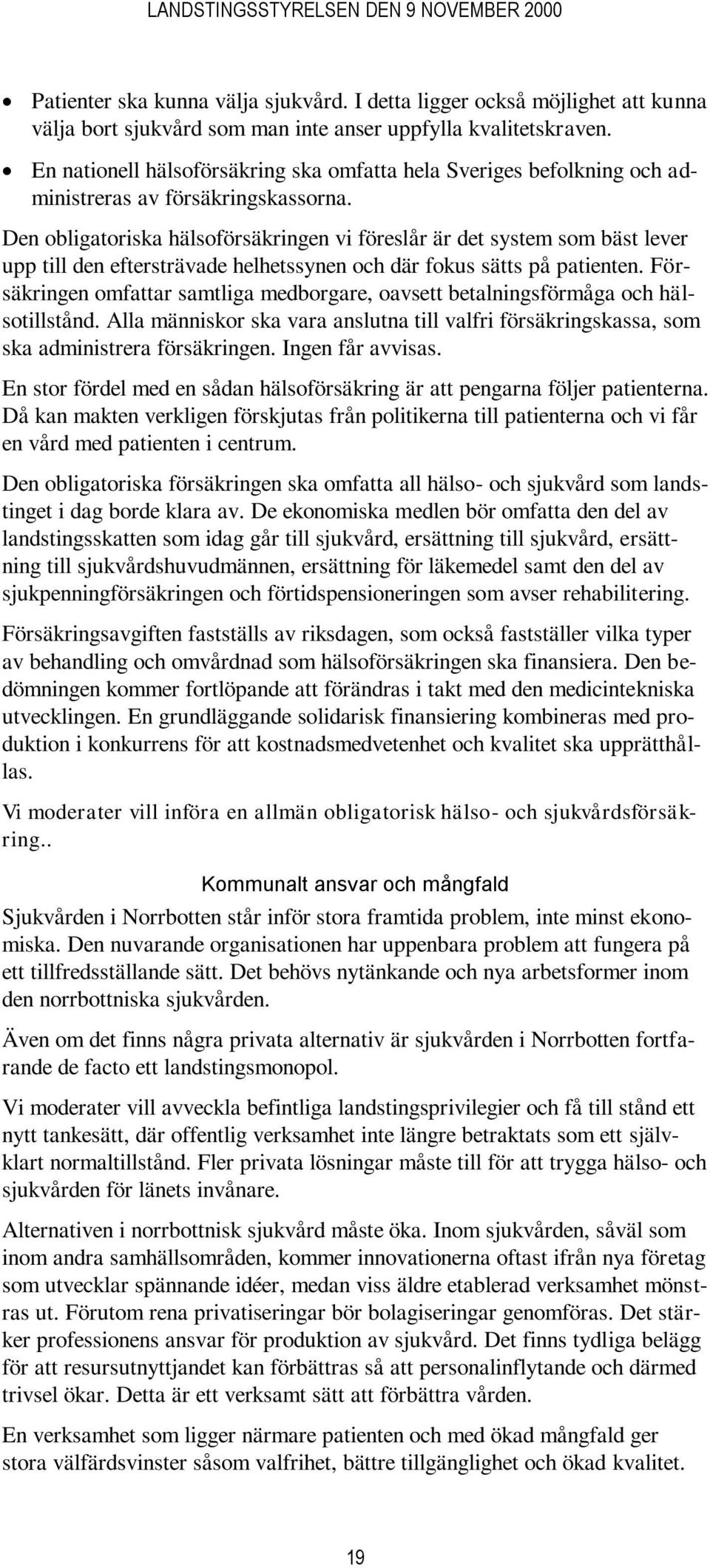 Den obligatoriska hälsoförsäkringen vi föreslår är det system som bäst lever upp till den eftersträvade helhetssynen och där fokus sätts på patienten.