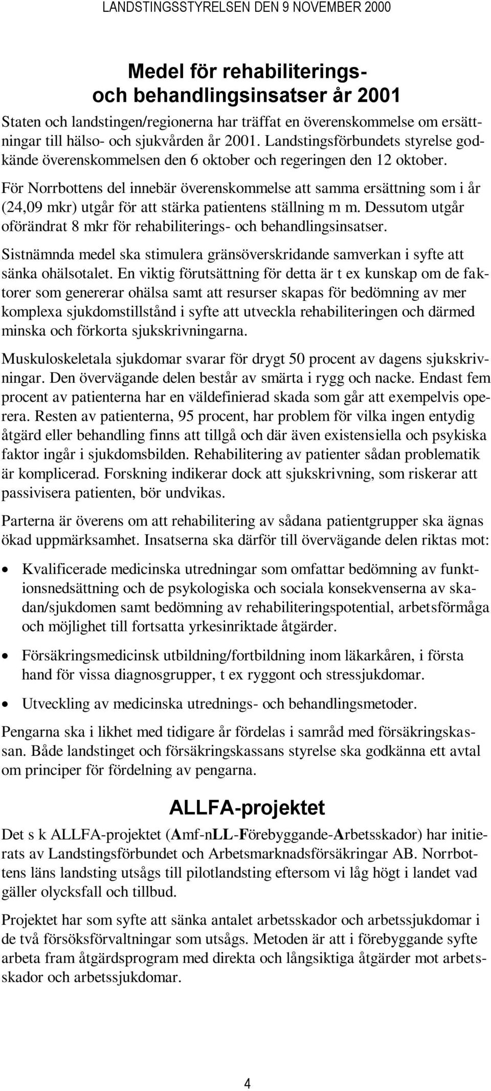 För Norrbottens del innebär överenskommelse att samma ersättning som i år (24,09 mkr) utgår för att stärka patientens ställning m m.