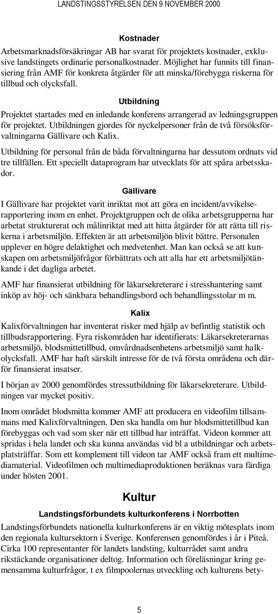 Utbildning Projektet startades med en inledande konferens arrangerad av ledningsgruppen för projektet. Utbildningen gjordes för nyckelpersoner från de två försöksförvaltningarna Gällivare och Kalix.