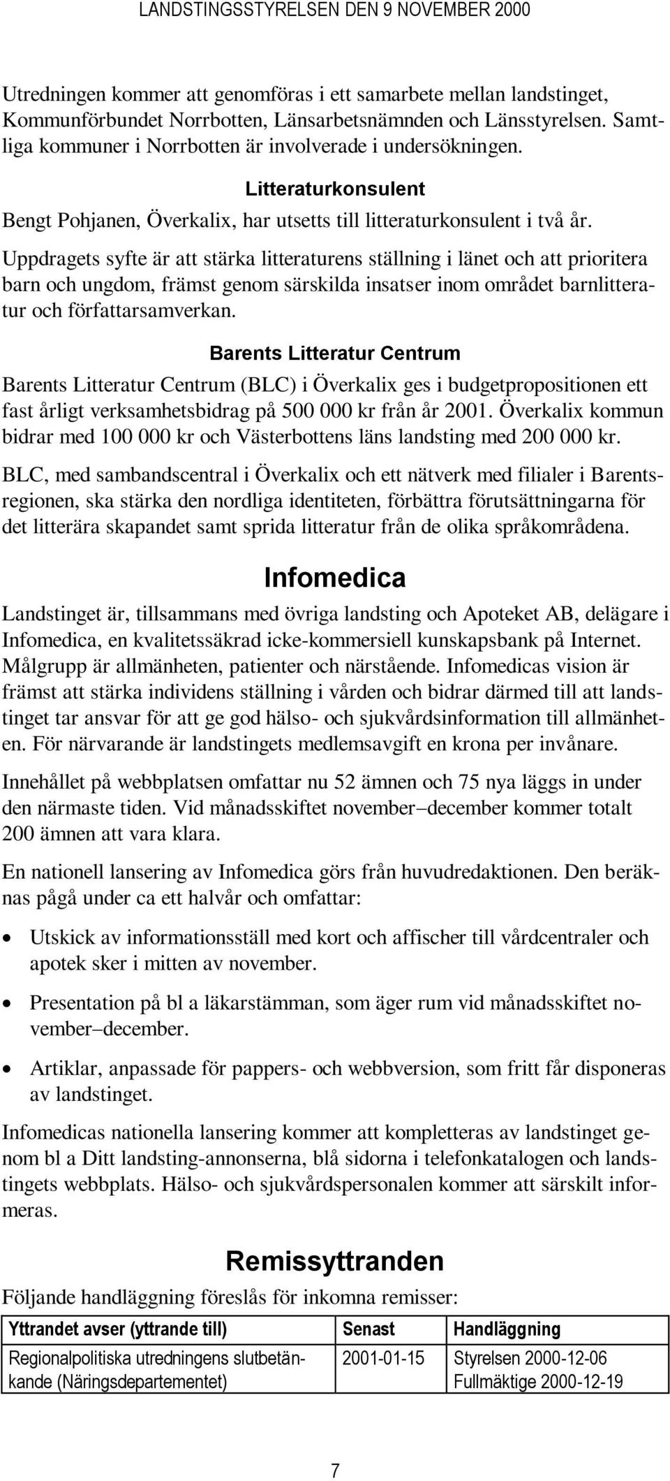 Uppdragets syfte är att stärka litteraturens ställning i länet och att prioritera barn och ungdom, främst genom särskilda insatser inom området barnlitteratur och författarsamverkan.