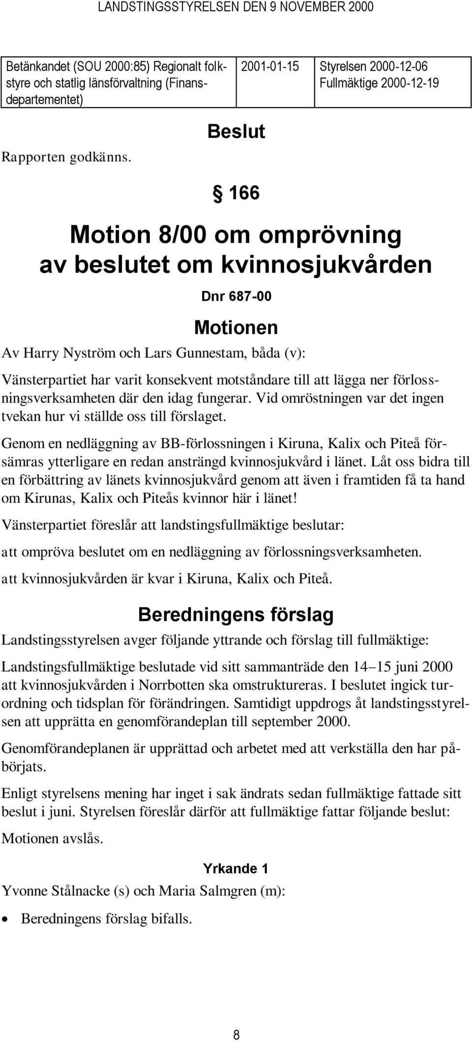 ner förlossningsverksamheten där den idag fungerar. Vid omröstningen var det ingen tvekan hur vi ställde oss till förslaget.