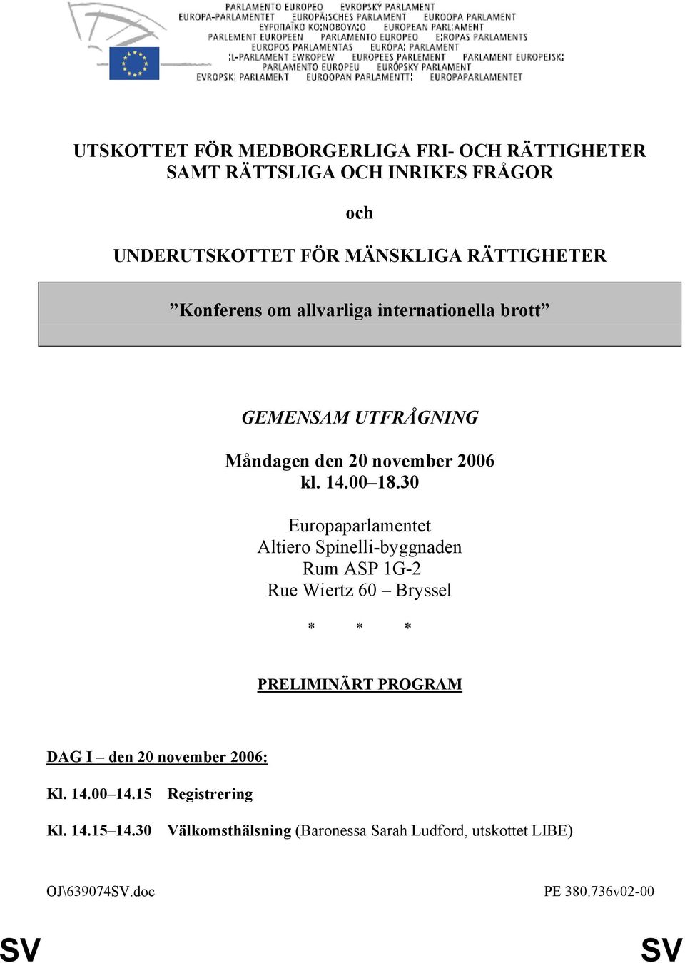 30 Europaparlamentet Altiero Spinelli-byggnaden Rum ASP 1G-2 Rue Wiertz 60 Bryssel * * * PRELIMINÄRT PROGRAM DAG I den 20