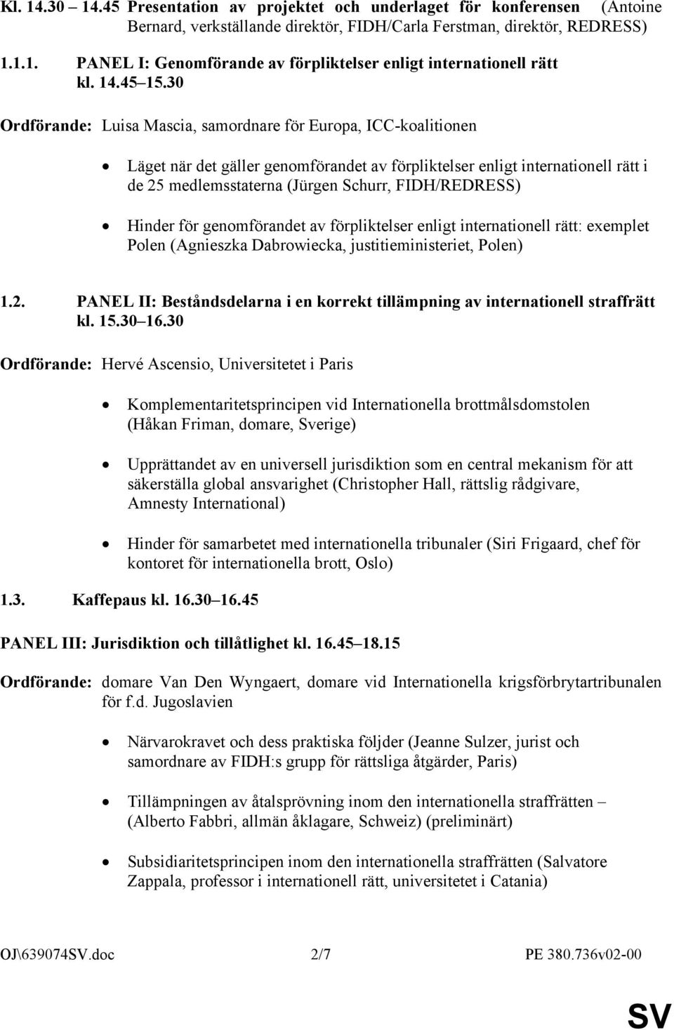 30 Ordförande: Luisa Mascia, samordnare för Europa, ICC-koalitionen Läget när det gäller genomförandet av förpliktelser enligt internationell rätt i de 25 medlemsstaterna (Jürgen Schurr,