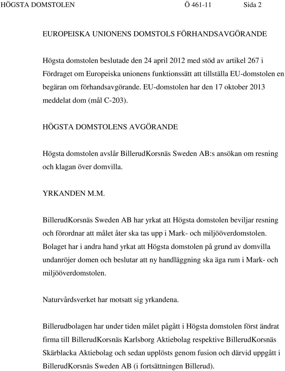 HÖGSTA DOMSTOLENS AVGÖRANDE Högsta domstolen avslår BillerudKorsnäs Sweden AB:s ansökan om resning och klagan över domvilla. YRKANDEN M.M. BillerudKorsnäs Sweden AB har yrkat att Högsta domstolen beviljar resning och förordnar att målet åter ska tas upp i Mark- och miljööverdomstolen.