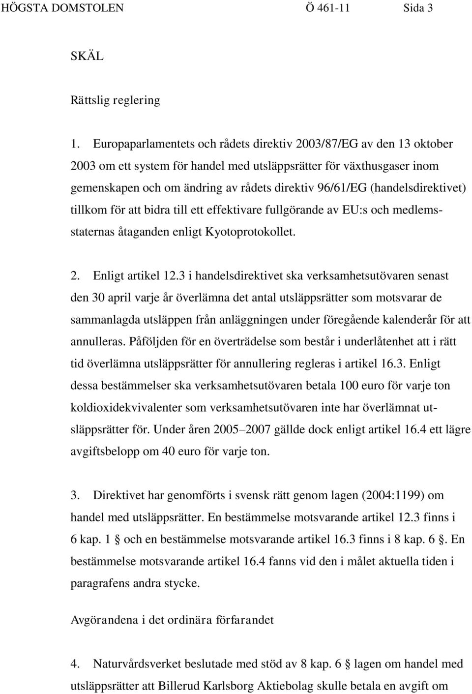 (handelsdirektivet) tillkom för att bidra till ett effektivare fullgörande av EU:s och medlemsstaternas åtaganden enligt Kyotoprotokollet. 2. Enligt artikel 12.