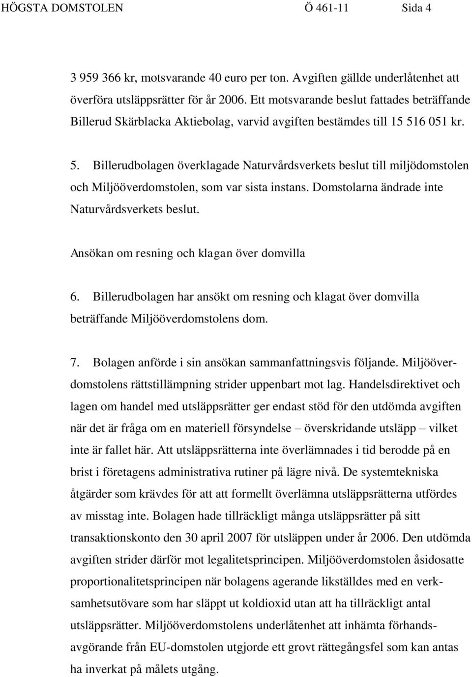 6 051 kr. 5. Billerudbolagen överklagade Naturvårdsverkets beslut till miljödomstolen och Miljööverdomstolen, som var sista instans. Domstolarna ändrade inte Naturvårdsverkets beslut.