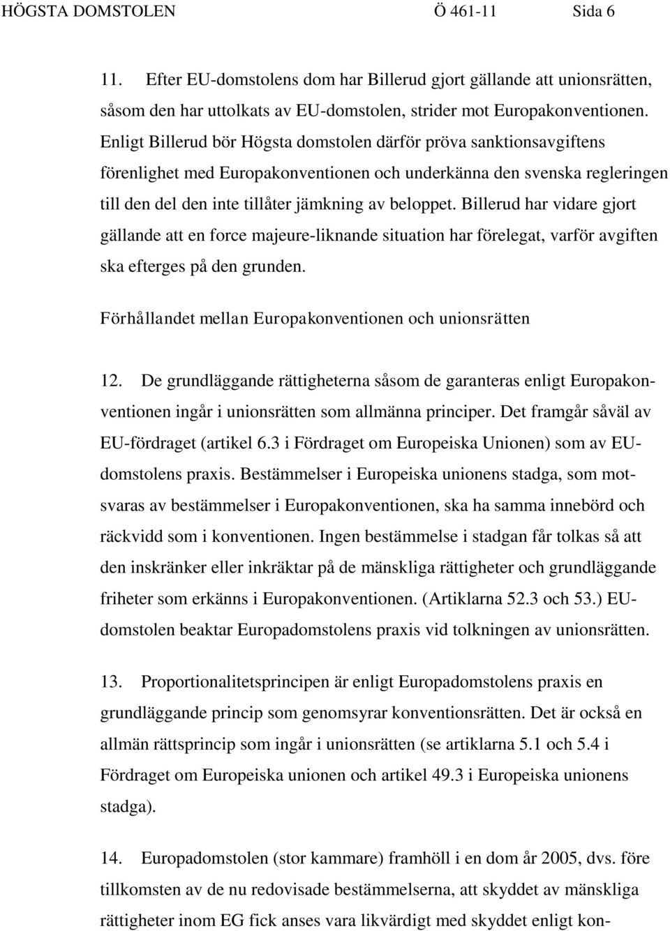 Billerud har vidare gjort gällande att en force majeure-liknande situation har förelegat, varför avgiften ska efterges på den grunden. Förhållandet mellan Europakonventionen och unionsrätten 12.