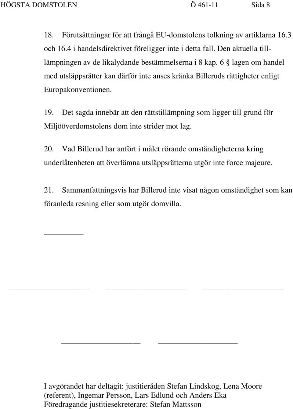 Det sagda innebär att den rättstillämpning som ligger till grund för Miljööverdomstolens dom inte strider mot lag. 20.