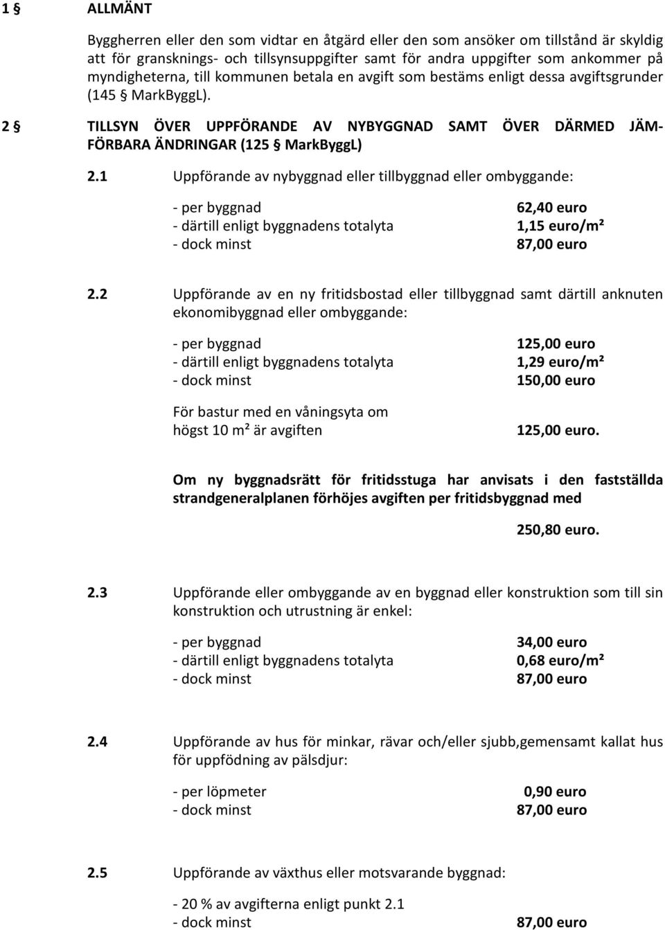 1 Uppförande av nybyggnad eller tillbyggnad eller ombyggande: - per byggnad 62,40 euro - därtill enligt byggnadens totalyta 1,15 euro/m² 2.