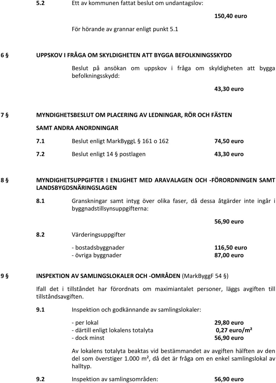 LEDNINGAR, RÖR OCH FÄSTEN SAMT ANDRA ANORDNINGAR 7.1 Beslut enligt MarkByggL 161 o 162 74,50 euro 7.