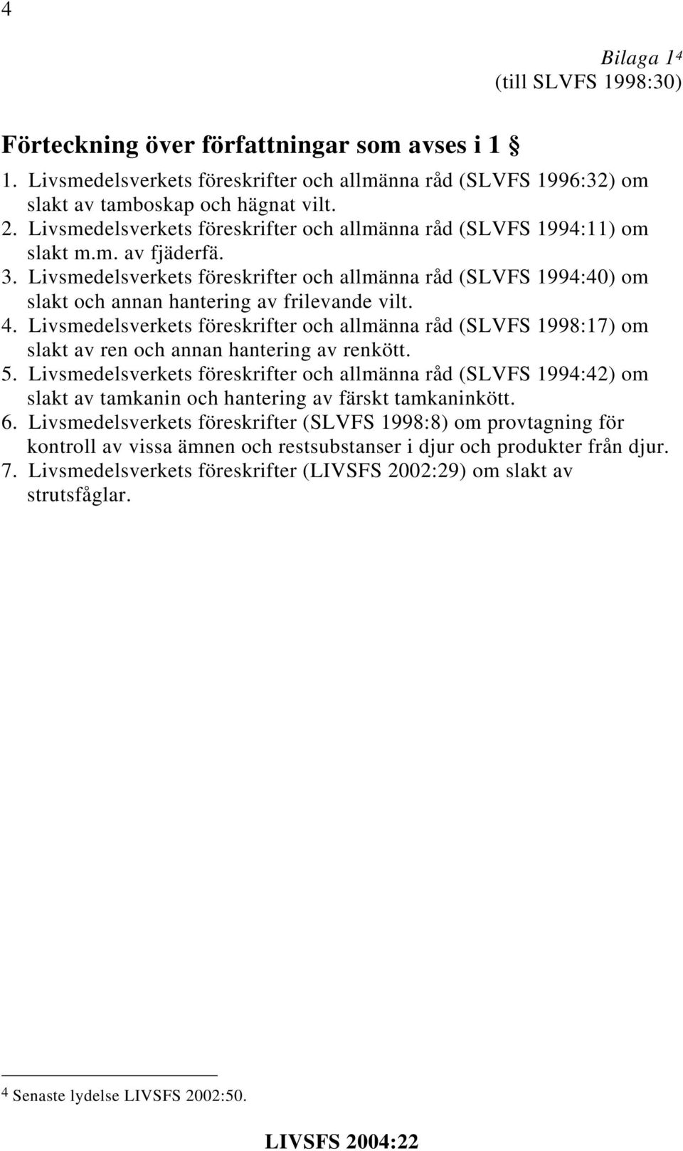 Livsmedelsverkets föreskrifter och allmänna råd (SLVFS 1994:40) om slakt och annan hantering av frilevande vilt. 4.