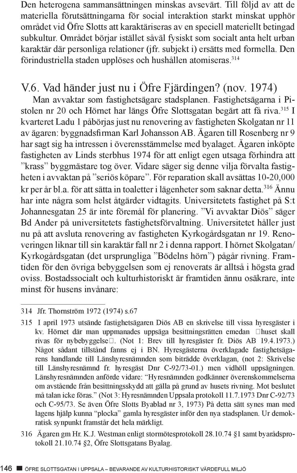 Området börjar istället såväl fysiskt som socialt anta helt urban karaktär där personliga relationer (jfr. subjekt i) ersätts med formella.