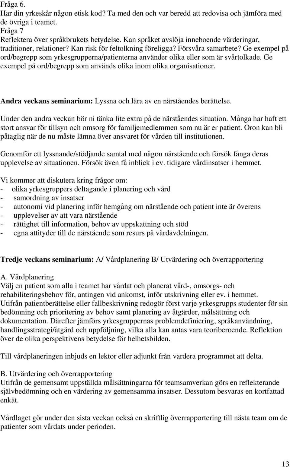 Ge exempel på ord/begrepp som yrkesgrupperna/patienterna använder olika eller som är svårtolkade. Ge exempel på ord/begrepp som används olika inom olika organisationer.