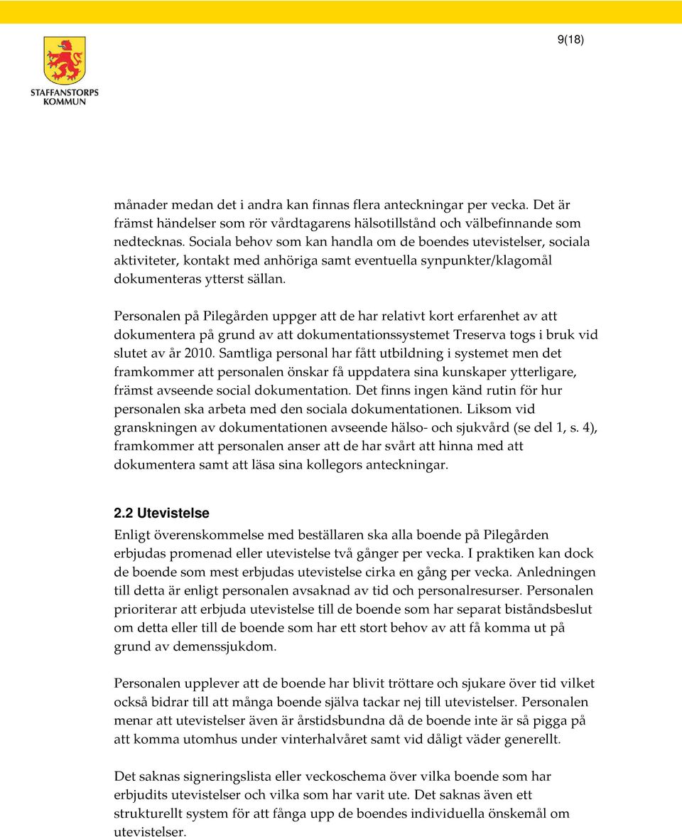 Personalen på Pilegården uppger att de har relativt kort erfarenhet av att dokumentera på grund av att dokumentationssystemet Treserva togs i bruk vid slutet av år 2010.