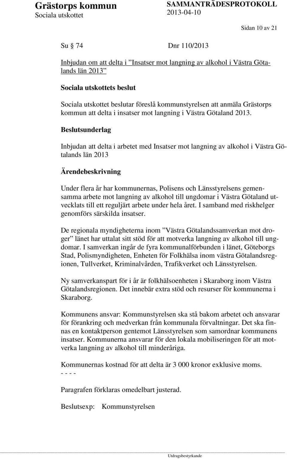 Beslutsunderlag Inbjudan att delta i arbetet med Insatser mot langning av alkohol i Västra Götalands län 2013 Under flera år har kommunernas, Polisens och Länsstyrelsens gemensamma arbete mot