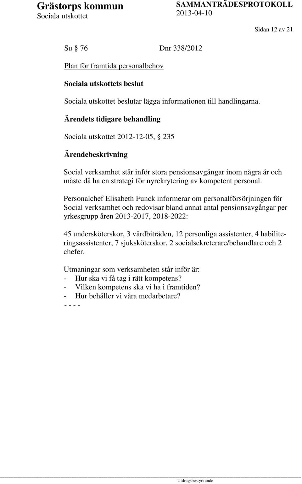 Personalchef Elisabeth Funck informerar om personalförsörjningen för Social verksamhet och redovisar bland annat antal pensionsavgångar per yrkesgrupp åren 2013-2017, 2018-2022: 45 undersköterskor,