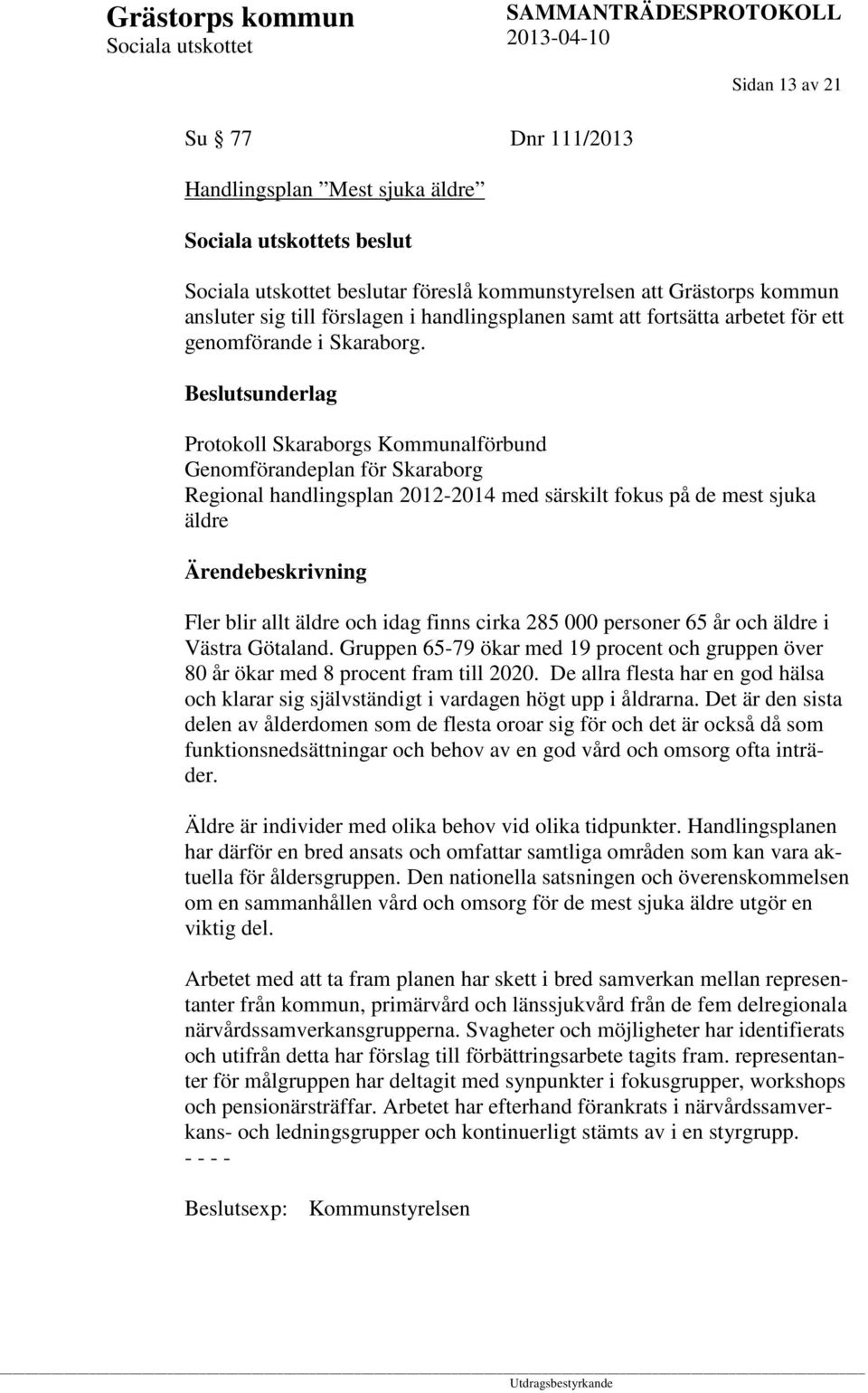 Beslutsunderlag Protokoll Skaraborgs Kommunalförbund Genomförandeplan för Skaraborg Regional handlingsplan 2012-2014 med särskilt fokus på de mest sjuka äldre Fler blir allt äldre och idag finns