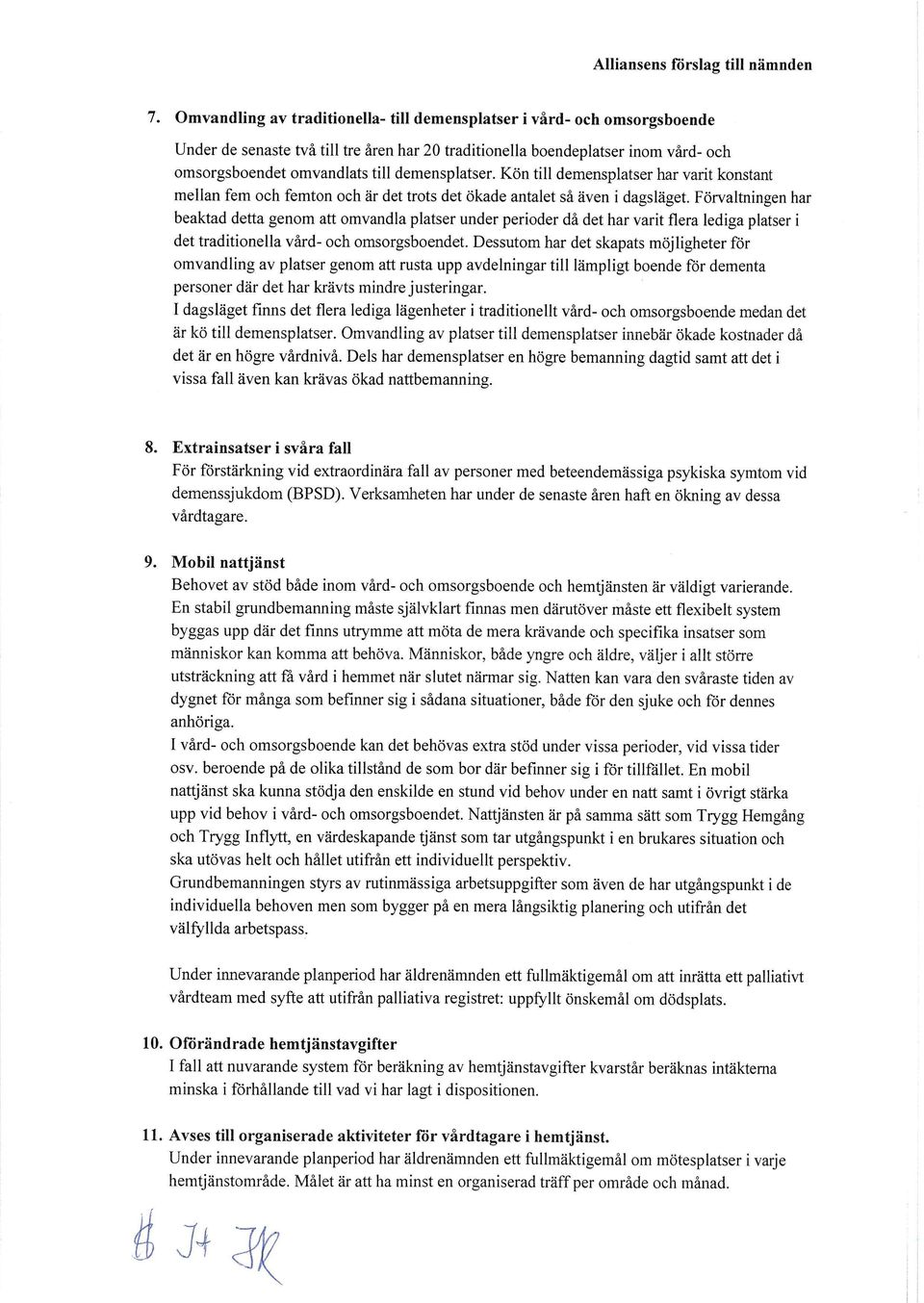 demensplatser. Kön till demensplatser har varit konstant mellan fem och femton och är det trots det ökade antalet så även i dagsläget.